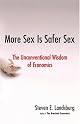 More Sex Is Safer Sex: The Unconventional Wisdom of Economics by Steven E. Landsburg