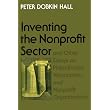 "Inventing the Nonprofit Sector" and Other Essays on Philanthropy, Voluntarism, and Nonprofit Organizations ~ Peter Dobkin Hall