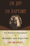 Oh Joy! Oh Rapture!: The Enduring Phenomenon of Gilbert and Sullivan