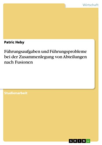 Führungsaufgaben und Führungsprobleme bei der Zusammenlegung von Abteilungen nach Fusionen (German Edition)