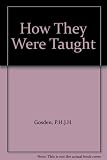 How they were taught : an anthology of contemporary accounts of learning and teaching in England 1800-1950