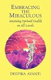 Embracing the Miraculous: Attaining Optimal Health on All Levels