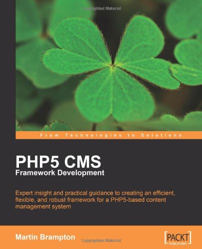 PHP 5 CMS Framework Development: Expert insight and practical guidance to creating an efficient, flexible, and robust framework for a PHP 5-based content management system