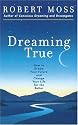 Dreaming True: How to Dream Your Future and Change Your Life for the Better