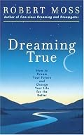 Dreaming True: How to Dream Your Future and Change Your Life for the Better