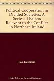 Political co-operation in divided societies : a series of papers relevant to the conflict in Northern Ireland