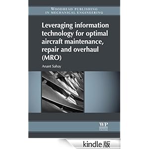 【クリックでお店のこの商品のページへ】Leveraging Information Technology for Optimal Aircraft Maintenance, Repair and Overhaul (MRO) (Woodhead Publishing in Mechanical Engineering) 電子書籍: Anant Sahay: Kindleストア