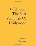 Lifeblood: The Last Vampires Of Hollywood