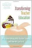 Transforming teacher education : what went wrong with teacher training, and how we can fix it