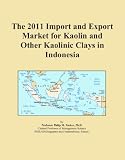 The 2011 Import and Export Market for Kaolin and Other Kaolinic Clays in Indonesia