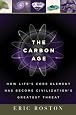The Carbon Age: How Life`s Core Element Has Become Civilization`s Greatest Threat