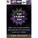 The Carbon Age: How Life's Core Element Has Become Civilization's Greatest Threat