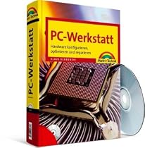 PC Werkstatt: Hardware konfigurieren, optimieren und reparieren
