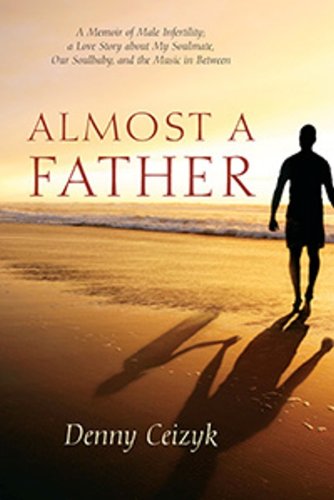 almost a father a memoir of male infertility a love story about my soulmate our soulbaby and the music in