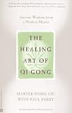 The Healing Art of Qi Gong: Ancient Wisdom from a Modern Master
