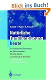 Nat�rliche Familienplanung heute: Mit ausf�hrlicher Darstellung der Zykluscomputer f�r �rzte, Berater und interessierte Anwender