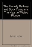 The Llanelly Railway & Dock Company : the heart of Wales pioneer