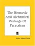 The Hermetic And Alchemical Writings Of Paracelsus