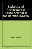 The ecclesiastical architecture of Ireland : an essay on the origin and uses of the round towers of Ireland