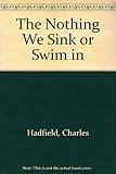 The nothing we sink or swim in