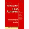 Handbuch f�r Erst-Autoren: Tipps & Checklisten, Verlage & Agenturen, Begleitbrief & Manuskriptgestaltung