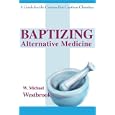 Baptizing Alternative Medicine: A Guide for the Curious But Cautious Christian by W. Michael Westbrook