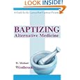 Baptizing Alternative Medicine: A Guide for the Curious But Cautious Christian by W. Michael Westbrook