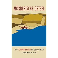 M�rderische Ostsee: Ihr krimineller Reisef�hrer f�r die L�becker Bucht