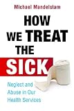How we treat the sick : neglect and abuse in our health services
