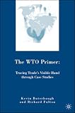 The WTO Primer: Tracing Trade's Visible Hand Through Case Studies