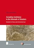 Accepting assistance in the aftermath of disasters : standards for states under international law