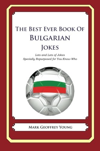 The Best Ever Book of Bulgarian Jokes: Lots and Lots of Jokes Specially Repurposed for You-Know-Who