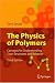 The Physics of Polymers: Concepts for Understanding Their Structures and Behavior