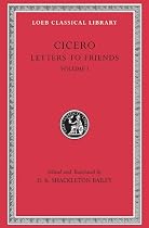 Cicero: v. 1: Letters to Friends (Loeb Classical Library)