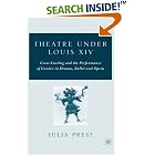 Click here to buy Theatre under Louis XIV: Cross-Casting and the Performance of Gender in Drama, Ballet and Opera by  Julia Prest.