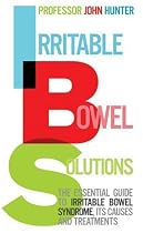 Irritable Bowel Solutions: The Essential Guide to IBS, Its Causes and Treatments