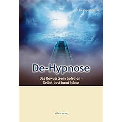 De-Hypnose: Das Bewu�sein befreien - Selbstbestimmt leben