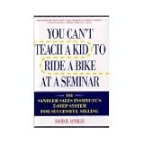 You Can't Teach a Kid to Ride a Bike at a Seminar: The Sandler Sales Institute's 7-Step System for Successful Selling