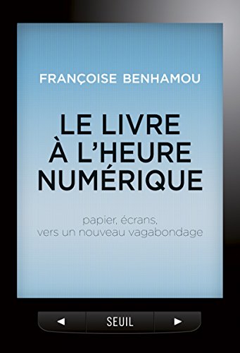 Le Livre à l'heure numérique: Papier, écrans, vers un nouveau vagabondage francais Le Livre à l'heure numérique: Papier, écrans, vers un nouveau vagabondage francais