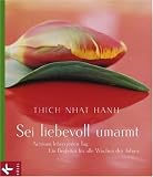 Sei liebevoll umarmt: Achtsam leben jeden Tag. Ein Begleiter für alle Wochen des Jahres