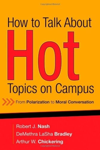 How to Talk About Hot Topics on Campus: From Polarization to Moral Conversation by Nash, Robert J., Bradley, DeMethra LaSha, Chickering, Arthur W. (February 4, 2008) Hardcover 1
