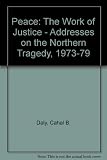 Peace, the work of justice : addresses on the Northern tragedy, 1973-1979
