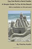 You Can Build a Sand Castle: A simple guide to fun at the beach