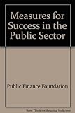 Measures for success in the public sector : a Public Finance Foundation reader