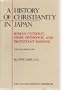 A History of Christianity in Japan: Roman Catholic. Greek Orthodox, and Protestant Missions