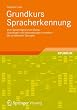Grundkurs Spracherkennung: Vom Sprachsignal zum Dialog - Grundlagen und Anwendungen verstehen - Mit praktischen ¿ungen