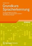 Grundkurs Spracherkennung: Vom Sprachsignal zum Dialog - Grundlagen und Anwendungen verstehen - Mit praktischen ¿ungen