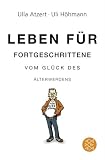 Produkt-Bild: Leben f&uuml;r Fortgeschrittene: Vom Gl&uuml;ck des &Auml;lterwerdens