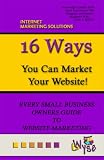 More details of book titled: 16 Ways You Can Market Your Website