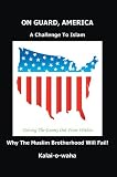 On Guard, America: A Challenge To Islam - Forcing The Enemy Out From Within - Why The Muslim Brotherhood Will Fail